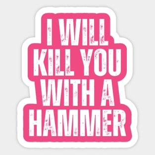 I Will Kill You With A Hammer Sticker